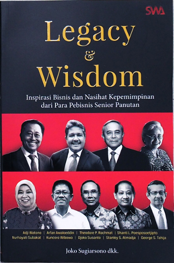 Legacy & Wisdom: Inspirasi Bisnis dan Nasihat Kepemimpinan dari Para Pebisnis Senior Panutan