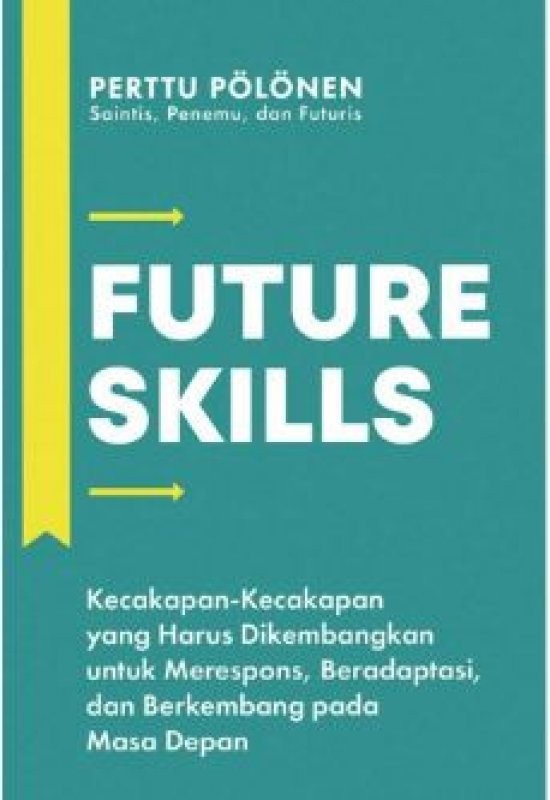 Future Skills : Kecakapan-Kecakapan yang Harus Dikembangkan untuk Merespon,Beradaptasi, dan Berkembang pada Masa Depan