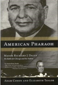 American Pharaoh : Mayor Richard J. Daley : His Battle for Chicago and the Nation