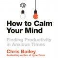 How to Calm Your Mind: Finding Productivity in Anxious Times