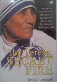 Ibu Teresa : Secret Fire. Perjumpaan yang mengubah Kehidupannya