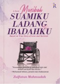 Musibah Suamiku Ladang Ibadahku : A Novel Based on True Story of Love and Survival