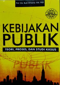 Kebijakan Publik : Teori,Proses dan Studi Kasus