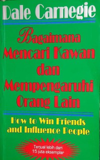 Bagaimana Mencari Kawan dan Mempengaruhi Orang Lain : How to Win Friends and Influence People