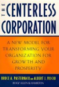 The Centerless Corporation : A New Model for Transforming your Organization for Growth and Properity