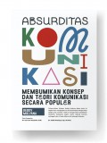 Absurditas  Komunikasi : Membumikan Konsep dan Teori Komunikasi secara Populer