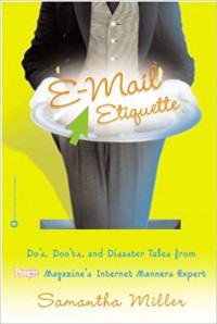 E-mail Etiquette : Do's Don'ts and Disaster Tales From Magazine's Internet Manners Expert