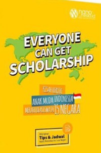 Everyone can get scholarship : kisah heroik anak muda Indonesia meraih beasiswa di 15 negara