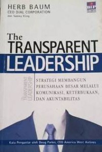 The Transparent Leadership : Strategi Membangun Perusahaan Besar Melalui Komunikasi, Keterbukaan dan Akuntabilitas