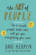The Art of People : The 11 Simple People Skills that will get you Everything you Want