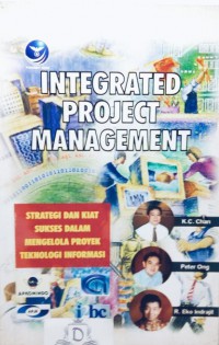 Integrated Project Management: Strategi dan Kiat Sukses dalam Mengelola Proyek Teknologi Informasi