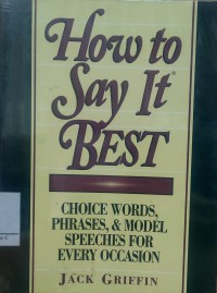 How To Say It Best:Choice Words,Phrases,& Model Speeches For Every Occasion