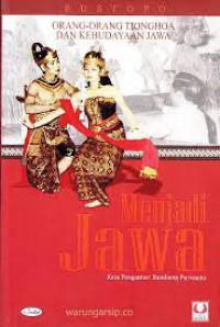 Menjadi Jawa : Orang Orang Tionghoa Dan Kebudayaan Jawa di Surakarta .1895-1998