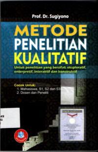 Metode Penelitian kualitatif : Untuk Penelitian yang Bersifat Eksploratif, Enterpretif, Interaktif dan Konstruktif