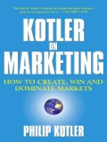 Kotler On Marketing : How to Create, Win, and Dominate Markets