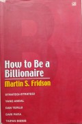 How to Be a Billionare: Strategi-strategi yang Andal dan Teruji dari para Taipan Bisnis