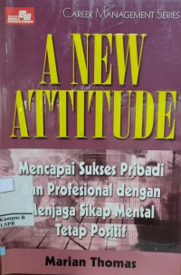 A New Attitude : Mencapai Sukses Pribadi dan Profesional dengan Menjaga Sikap Mental Tetap Positif