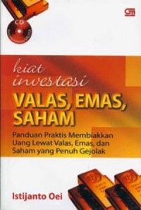 Kiat Investasi Valas, Emas, Saham  : Panduan Praktis Membiakkan Uang Lewat Valas, Emas, dan Saham yang Penuh Gejolak