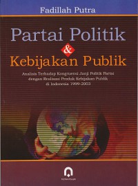 Partai Politik dan Kebijakan Publik : Analisis Terhadap Kongruensi Janji Politik Partai dengan Realisasi Produk Kebijakan Publik di Indonesia 1999-2003