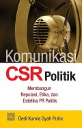 Komunikasi CSR Politik : Membangun Reputasi,Etika dan Estetika PT Politik