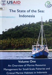 The State Of The Sea : Indonesia (Volume One) : An Overview of Marine Resource Management for Small-Scale Fisheries and Critical Marine in Indonesia