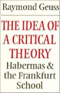 The Idea Of Critical Theory : Habermas and The Frankfurt School