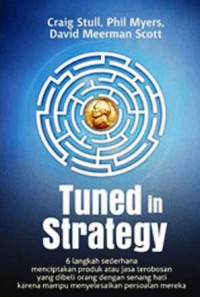 Tuned in Strategy : 6 langkah sederhana menciptakan produk atau jasa terobosan yang dibeli orang dengan senang hati karena mampu menyelesaikan persoalan mereka