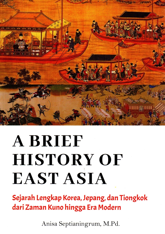 A Brief History Of East Asia: Sejarah Lengkap Korea, Jepang, Dan Tiongkok Dari Zaman Kuno Hingga Modern