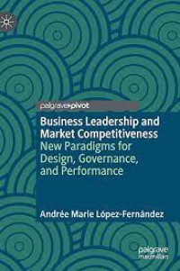 Business Leadership and Market Competitiveness : New Paradigms for Design, Governance, and Performanc