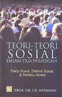 Teori-teori Sosial Dalam Tiga Paradigma : Fakta Sosial, Definisi Sosial, dan Perilaku Sosial