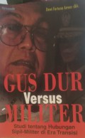 Gus Dur Versus Militer: Studi tentang Hubungan Sipil-Militer di Era Transisi