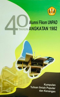 Kumpulan Tulisan Ilmiah Populer dan Kenangan 40 Tahun Alumni FIkom UNPAD Angkatan 1982