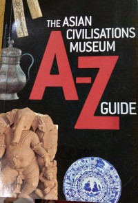 The Asian Civilisations Museum A-Z Guide