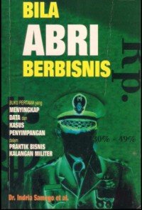 Bila ABRI Berbisnis : Buku Pertama yang Menyingkap Data dan Kasus Penyimpangan dalam Praktik Bisnis Kalangan Militer