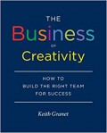 The Business of Creativity : How to Build the Right Team for Success