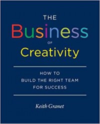 The Business of Creativity : How to Build the Right Team for Success