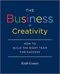 The Business of Creativity : How to Build the Right Team for Success