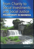 From Charity to Social Investments and Social Justice  : Philanthropy in Indonesia