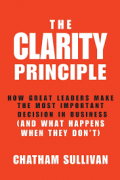 The Clarity Principle: How Great Leaders Make The Most Important Decision In Business