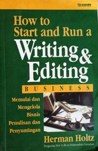 How to Start and Run Writing Editing Business : Memulai dan Mengelola Bisnis Penulisan dan Penyuntingan