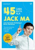 45 cara kaya ala Jack Ma : Cara Berbeda Membangun Bisnis Mendunia