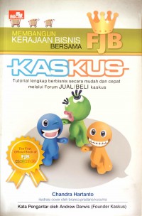 Membangun Kereajaan Bisnis Bersama FJB KasKus: Tutorial lengkap berbisnis secara mudah dan cepat melalui Forum JUAL/BELI KasKus