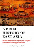 A Brief History Of East Asia: Sejarah Lengkap Korea, Jepang, Dan Tiongkok Dari Zaman Kuno Hingga Modern