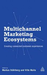 Multichannel Marketing Ecosystems : creating connected customer experience