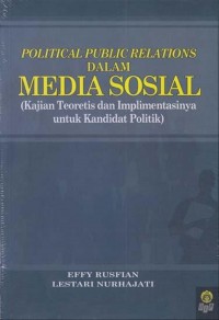 Political Public Relations Dalam Media Sosial : Kajian Teoretis dan Implimentasinya untuk Kandidat Politik