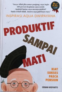 Produktif Sampai Mati: Kiat Sukses Pasca Pensiun