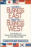 When Business East Meets Business West : The Guide to Practice and Protocol in the Pacific Rim